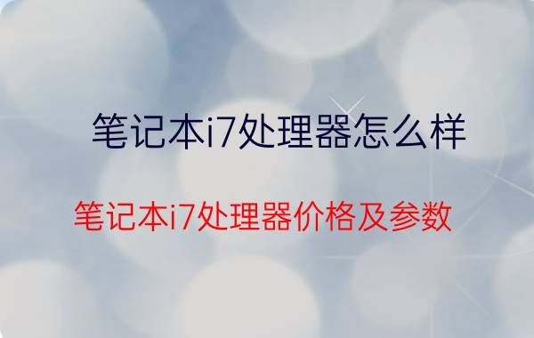 笔记本i7处理器怎么样 笔记本i7处理器价格及参数